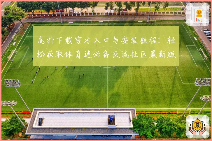 虎扑下载官方入口与安装教程：轻松获取体育迷必备交流社区最新版