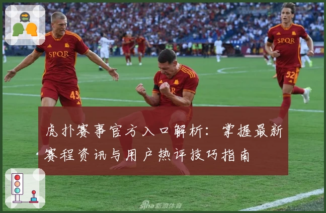 虎扑赛事官方入口解析：掌握最新赛程资讯与用户热评技巧指南