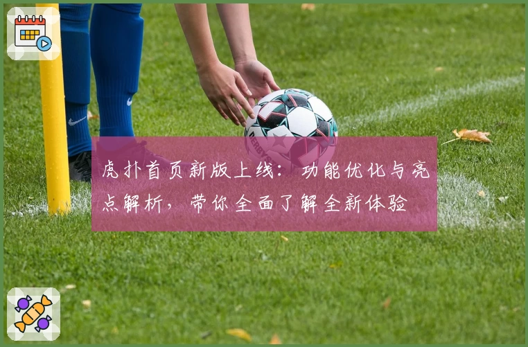 虎扑首页新版上线：功能优化与亮点解析，带你全面了解全新体验